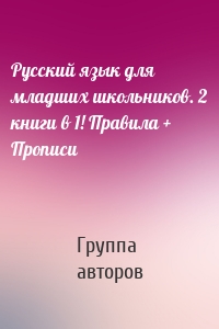 Русский язык для младших школьников. 2 книги в 1! Правила + Прописи