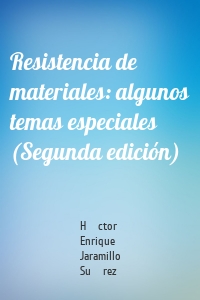 Resistencia de materiales: algunos temas especiales (Segunda edición)