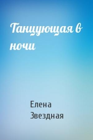 Обложка книги «Танцующая в ночи» — Елена Звездная