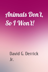 Animals Don't, So I Won't!