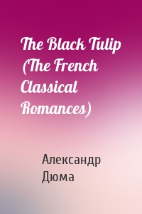 The Black Tulip (The French Classical Romances)