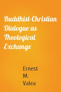 Buddhist-Christian Dialogue as Theological Exchange