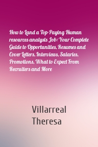 How to Land a Top-Paying Human resources analysts Job: Your Complete Guide to Opportunities, Resumes and Cover Letters, Interviews, Salaries, Promotions, What to Expect From Recruiters and More