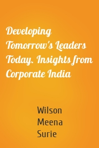 Developing Tomorrow's Leaders Today. Insights from Corporate India