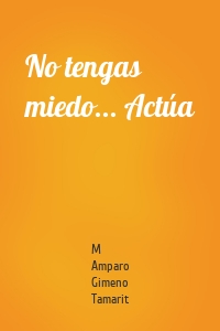 No tengas miedo... Actúa