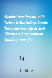 Double Your Income with Network Marketing. Create Financial Security in Just Minutes a Day​without Quitting Your Job