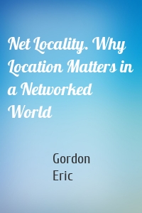 Net Locality. Why Location Matters in a Networked World