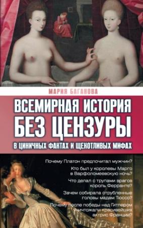 Обложка книги «Всемирная история без цензуры. В циничных фактах и щекотливых мифах» — Мария Баганова