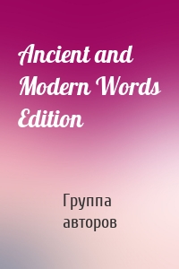 Ancient and Modern Words Edition