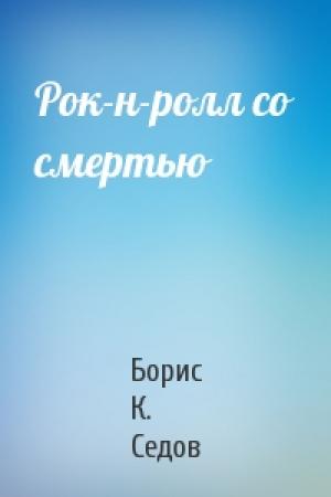Обложка книги «Рок-н-ролл со смертью» — Борис К. Седов
