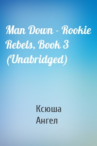 Man Down - Rookie Rebels, Book 3 (Unabridged)