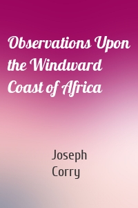 Observations Upon the Windward Coast of Africa