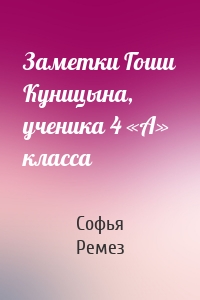 Заметки Гоши Куницына, ученика 4 «А» класса