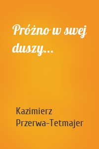 Próżno w swej duszy...