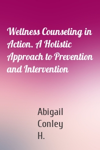 Wellness Counseling in Action. A Holistic Approach to Prevention and Intervention