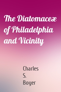The Diatomaceæ of Philadelphia and Vicinity