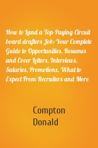 How to Land a Top-Paying Circuit board drafters Job: Your Complete Guide to Opportunities, Resumes and Cover Letters, Interviews, Salaries, Promotions, What to Expect From Recruiters and More