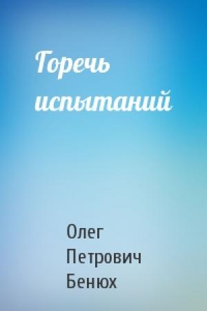 Обложка книги «Горечь испытаний» — Олег Петрович Бенюх
