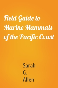 Field Guide to Marine Mammals of the Pacific Coast