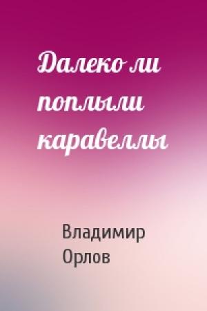 Обложка книги «Далеко ли поплыли каравеллы» — Владимир Орлов