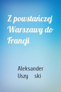 Z powstańczej Warszawy do Francji