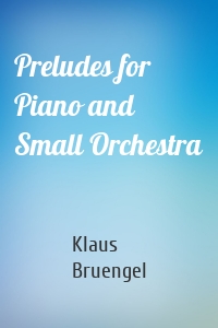 Preludes for Piano and Small Orchestra