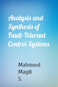 Analysis and Synthesis of Fault-Tolerant Control Systems