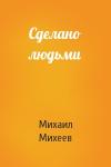Михаил Михеев - Сделано людьми
