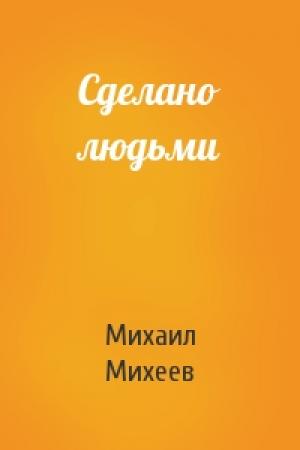 Обложка книги «Сделано людьми» — Михаил Михеев