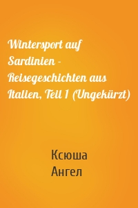 Wintersport auf Sardinien - Reisegeschichten aus Italien, Teil 1 (Ungekürzt)