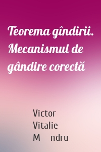 Teorema gîndirii. Mecanismul de gândire corectă