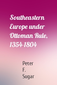 Southeastern Europe under Ottoman Rule, 1354-1804