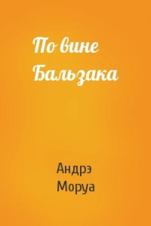 Обложка книги «По вине Бальзака» — Андрэ Моруа