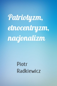 Patriotyzm, etnocentryzm, nacjonalizm