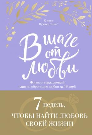 Обложка книги «В шаге от любви. 7 недель, чтобы найти любовь своей жизни» — Кэтрин Томас