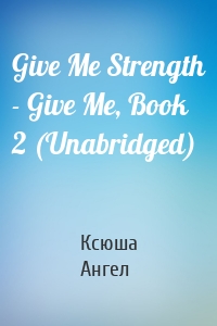 Give Me Strength - Give Me, Book 2 (Unabridged)