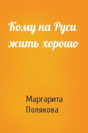 Обложка книги «Кому на Руси жить хорошо» — Маргарита Полякова