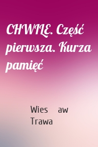 CHWILE. Część pierwsza. Kurza pamięć