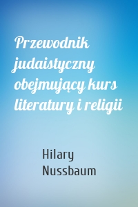 Przewodnik judaistyczny obejmujący kurs literatury i religii