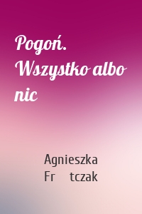 Pogoń. Wszystko albo nic