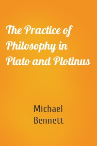 The Practice of Philosophy in Plato and Plotinus