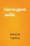 Алексей Горобец - Снег поздней любви
