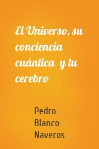 El Universo, su conciencia cuántica  y tu cerebro