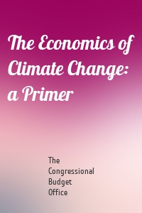 The Economics of Climate Change: a Primer