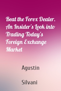 Beat the Forex Dealer. An Insider's Look into Trading Today's Foreign Exchange Market