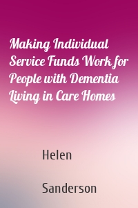 Making Individual Service Funds Work for People with Dementia Living in Care Homes