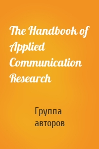 The Handbook of Applied Communication Research