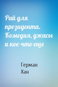 Рай для президента. Комедия, ужасы и кое-что еще