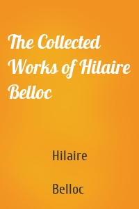 The Collected Works of Hilaire Belloc