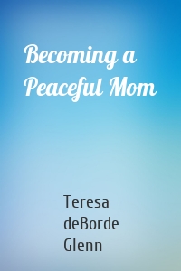 Becoming a Peaceful Mom